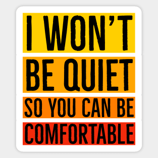 I Won't Be Quiet So You Can Be Comfortable Sticker